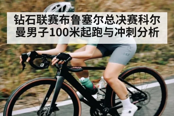 钻石联赛布鲁塞尔总决赛科尔曼男子100米起跑与冲刺分析